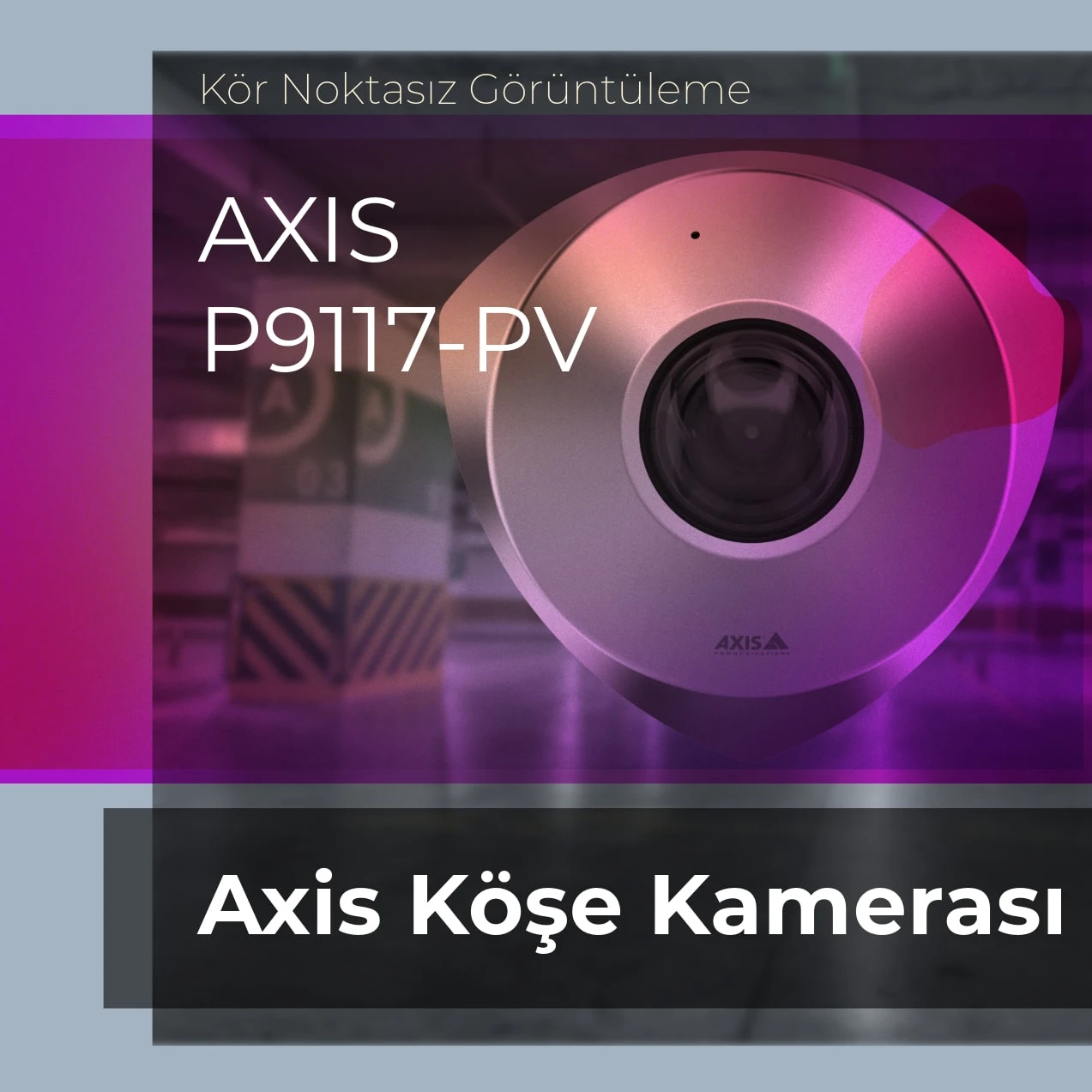 KÖR NOKTASIZ GÖRÜNTÜLEME: AXIS P9117-PV KÖŞE KAMERASI