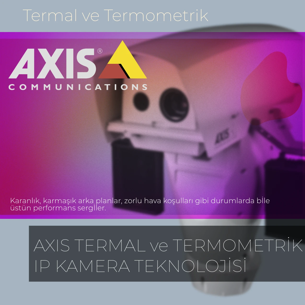 AXIS TERMAL ve TERMOMETRİK IP KAMERA TEKNOLOJİSİ